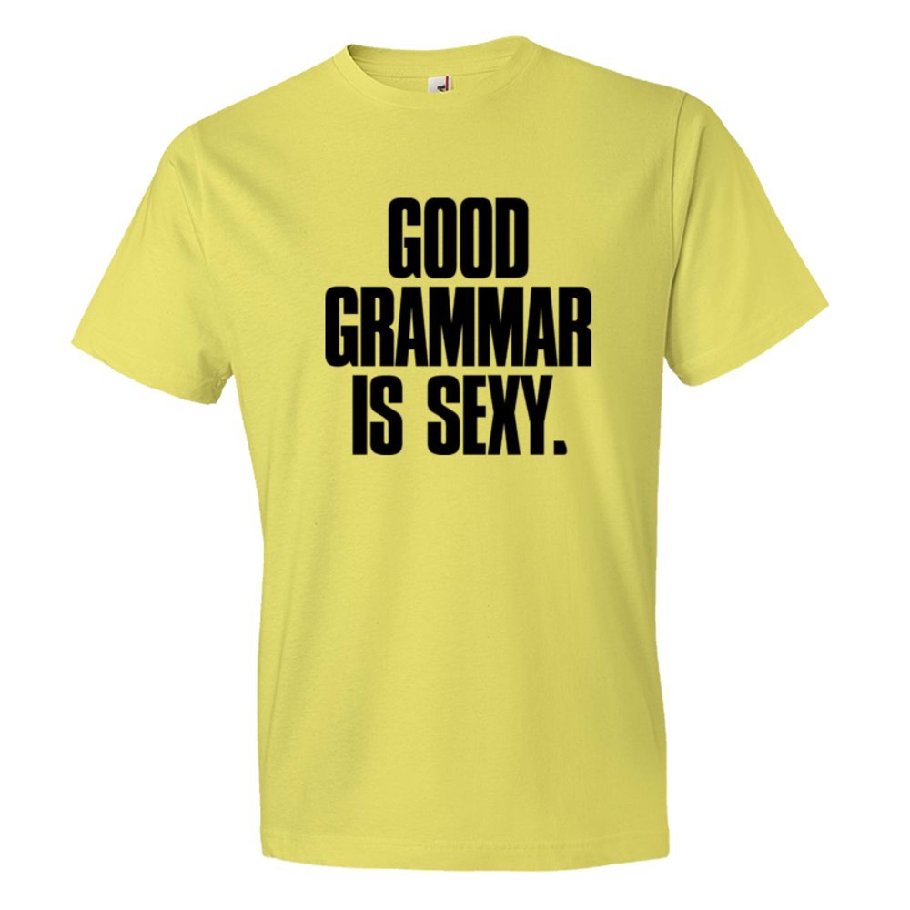 Good Grammar Is Sexy. - Tee Shirt